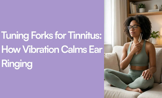 Tuning Forks for Tinnitus: How Vibration Calms Ear Ringing